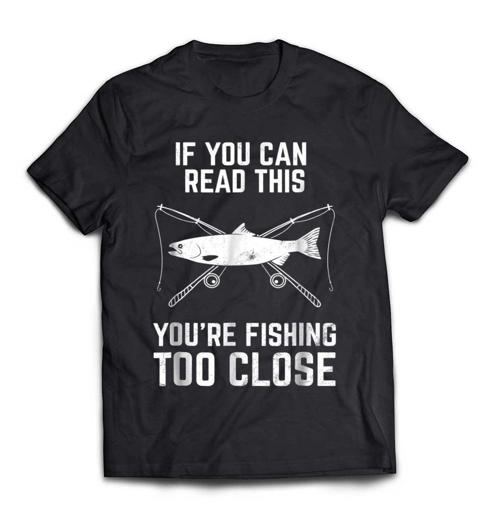 Funny Fishing T-Shirt: Fishing Too Close – The Perfect Gift for Dads